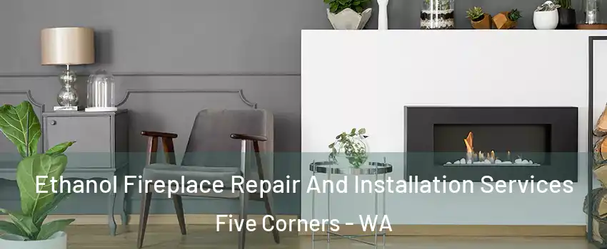  Ethanol Fireplace Repair And Installation Services Five Corners - WA