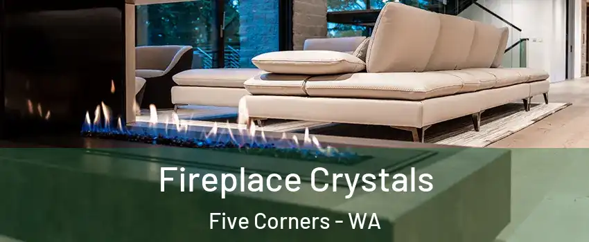  Fireplace Crystals Five Corners - WA