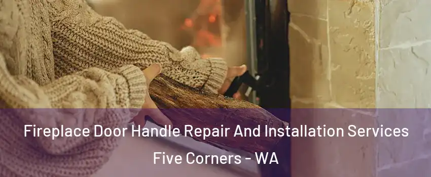  Fireplace Door Handle Repair And Installation Services Five Corners - WA