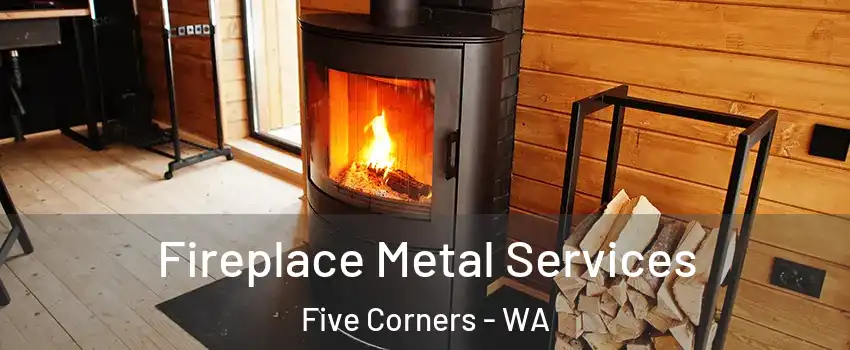  Fireplace Metal Services Five Corners - WA