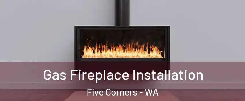  Gas Fireplace Installation Five Corners - WA