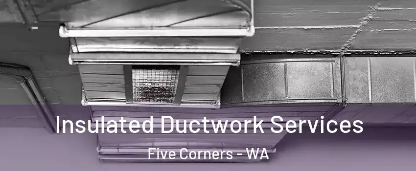  Insulated Ductwork Services Five Corners - WA