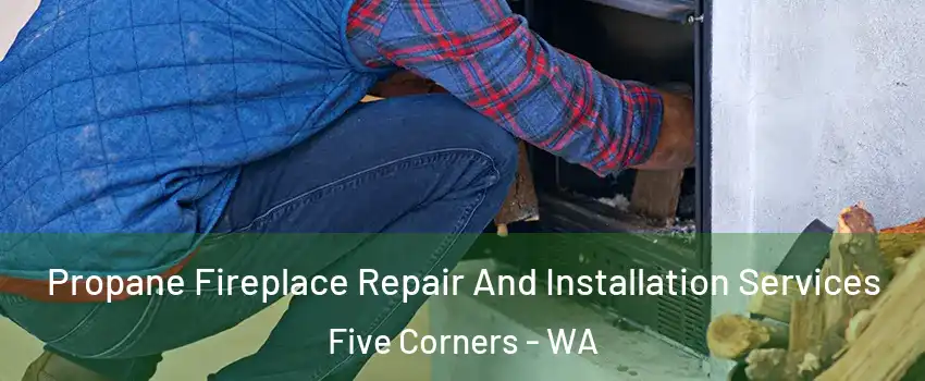  Propane Fireplace Repair And Installation Services Five Corners - WA