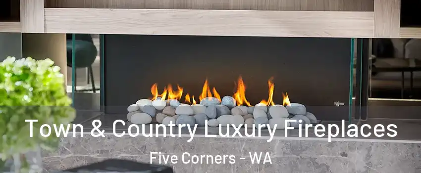  Town & Country Luxury Fireplaces Five Corners - WA