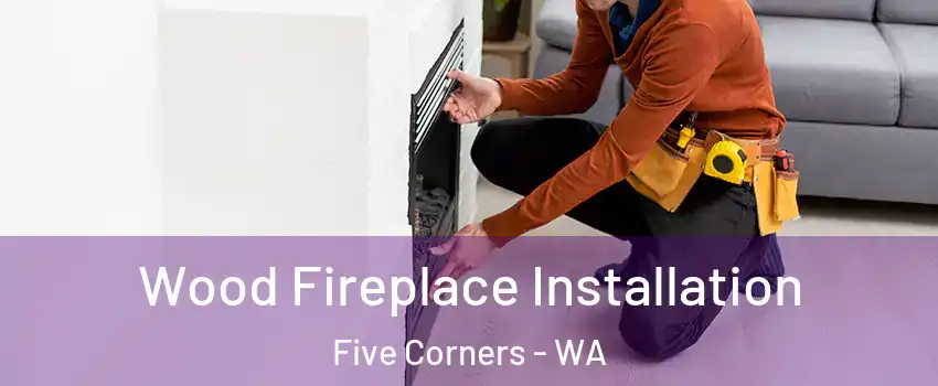  Wood Fireplace Installation Five Corners - WA